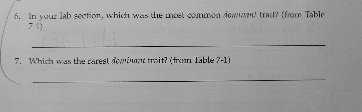 6. In
your
lab section, which was the most common dominant trait? (from Table
7-1)
7. Which was the rarest dominant trait? (from Table 7-1)

