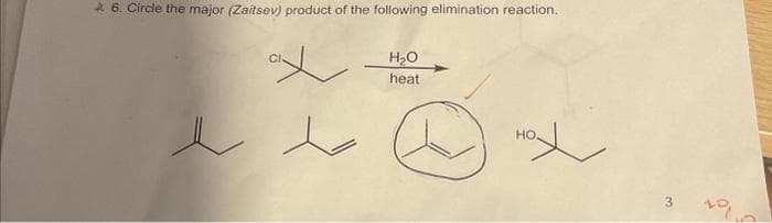 * 6. Circle the major (Zaitsev) product of the following elimination reaction.
H₂O
heat
Hot
3
10,