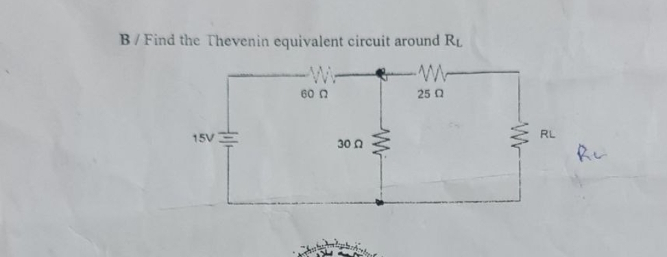 B/Find the Thevenin equivalent circuit around RL
60 0
25 Q
15V
30
W
RL