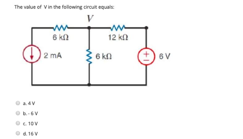 The value of Vin the following circuit equals:
V
6 kN
12 k2
2 mA
6 kN
+) 6 V
a. 4 V
b. - 6 V
c. 10 V
d. 16 V
