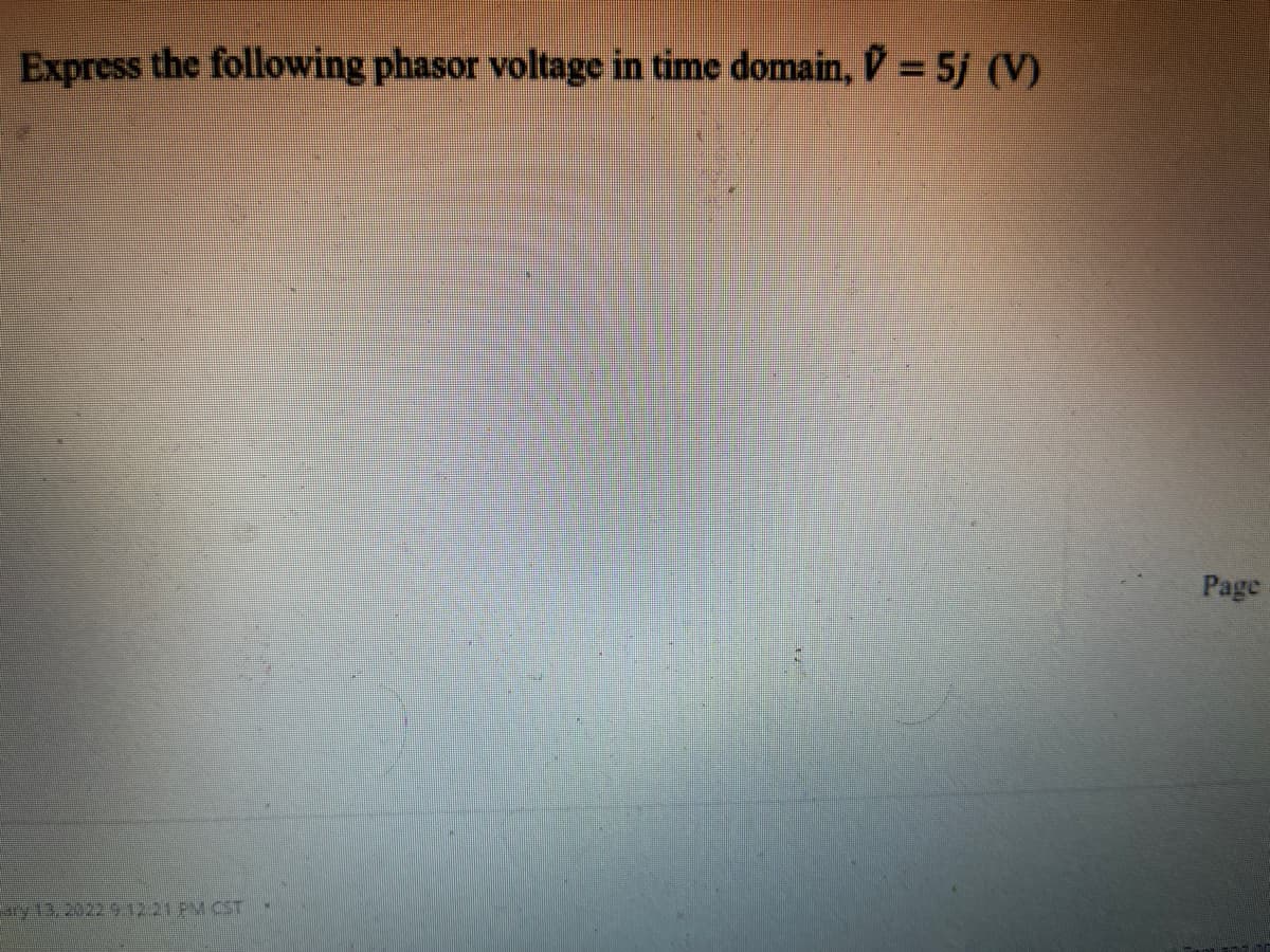 Express the following phasor voltage in time domain, V = 5j (V)
Page
ry 13,2022 9.1221 PM CST

