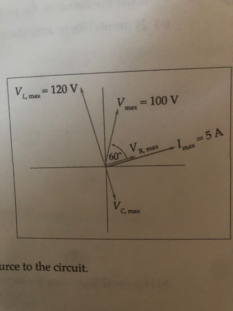 V.
%3D
L, max
= 120 V
V 100 V
max
V
60
=5 A
R, max
max
V
C, max
urce to the circuit.
