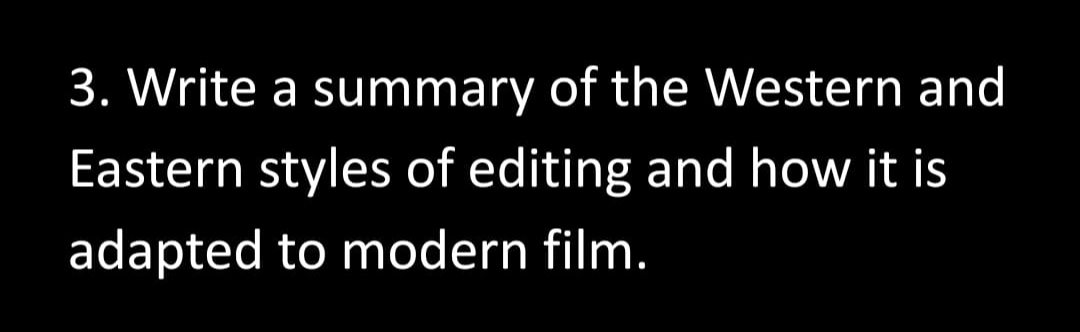 3. Write a summary of the Western and
Eastern styles of editing and how it is
adapted to modern film.