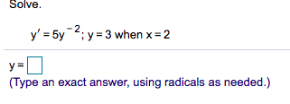 Solve.
y' = 5y 2; y = 3 when x = 2
y =D
(Type an exact answer, using radicals as needed.)

