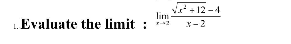 Vx² + 12 – 4
lim
Evaluate the limit :
х— 2
x→2
1.
