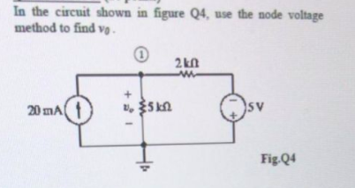 In the circuit shown in figure Q4, use the node voltage
method to find vo -
2 kn
20 mA
SV
Fig-Q4

