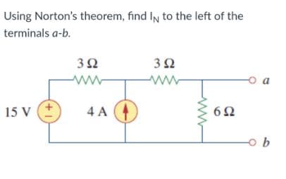 Using Norton's theorem, find In to the left of the
terminals a-b.
3Ω
ww
ww
a
15 V
4 A
+1)
