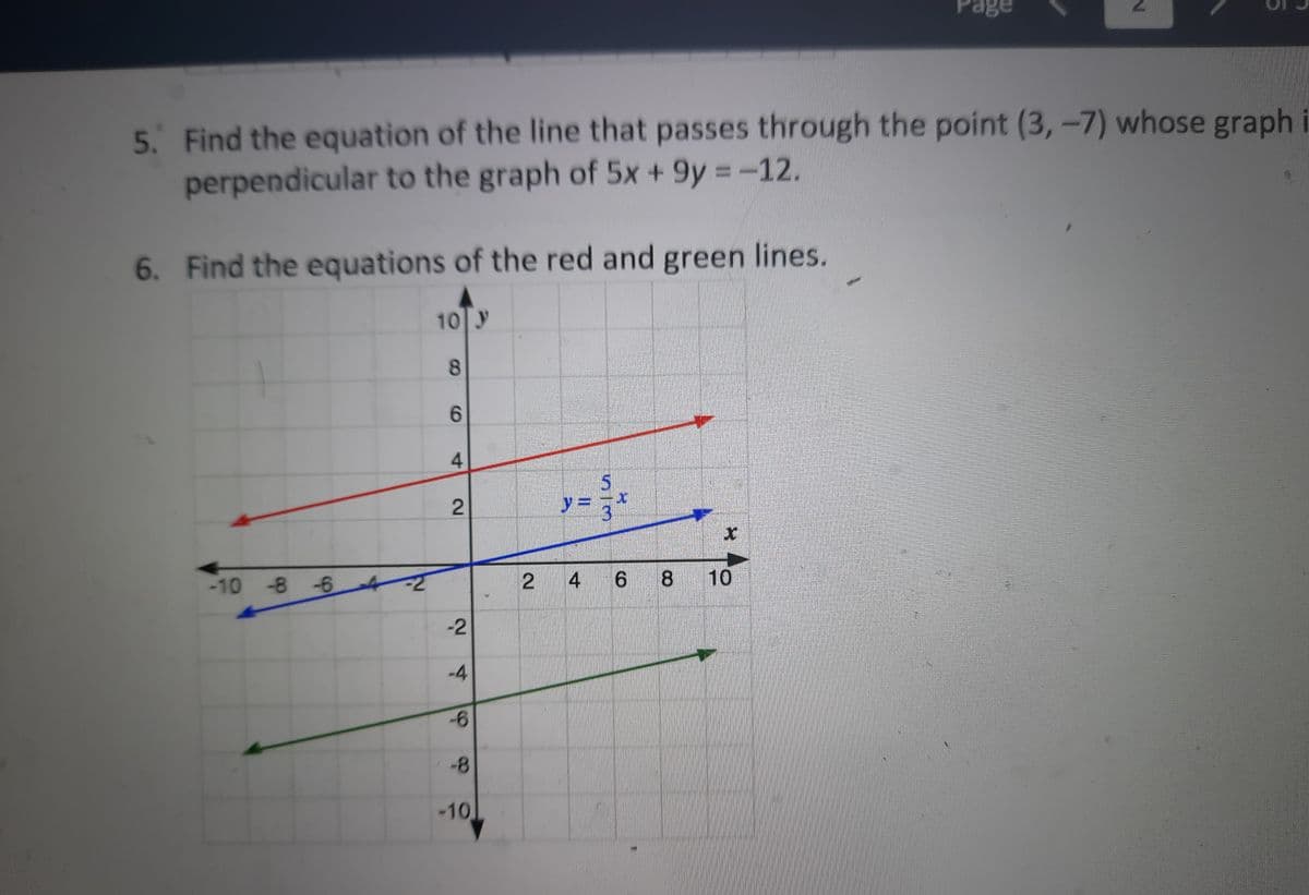 Page
5. Find the equation of the line that passes through the point (3,-7) whose graph
perpendicular to the graph of 5x + 9y =-12.
6. Find the equations of the red and green lines.
10 y
6.
4.
-10 -8 -6 t
6.
8.
10
-2
-4
-6
-8
-10
은
4.
2.
8.
2.
