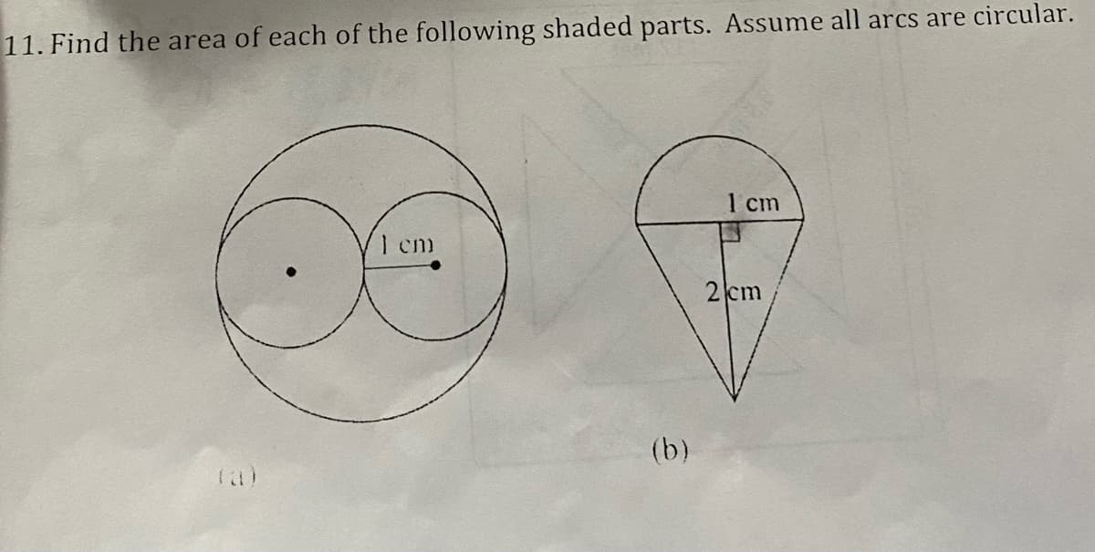 11. Find the area of each of the following shaded parts. Assume all arcs are circular.
I cm
(b)
1 cm
2 cm