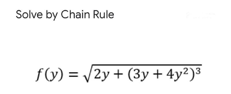 Solve by Chain Rule
f(V) = /2y + (3y + 4y²)³
