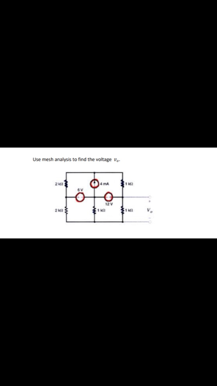 Use mesh analysis to find the voltage vo.
2 k
4 mA
31 k
6V
12 V
2 kl
1 k
1 kl
