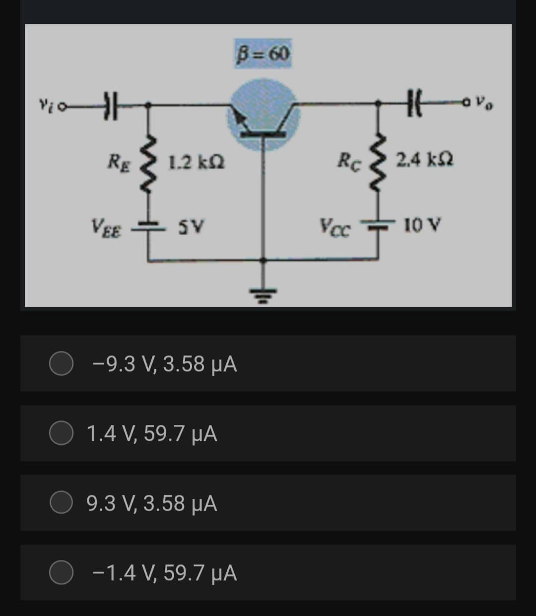 B=60
Rg
1.2 ka
Rc
2.4 kN
VEE
5V
Vcc
10 V
-9.3 V, 3.58 µA
1.4 V, 59.7 µA
9.3 V, 3.58 µA
-1.4 V, 59.7 µA
