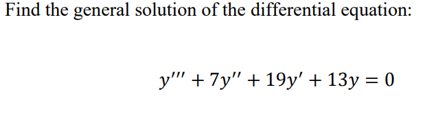 Find the general solution of the differential equation:
у" + 7у" + 19y' + 13у %3D 0
