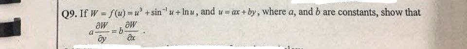 Q9. If W = f(u)=u² +sinu+ Inu, and u= ax + by, where a, and b are constants, show that
aw
aw
b
oy
əx