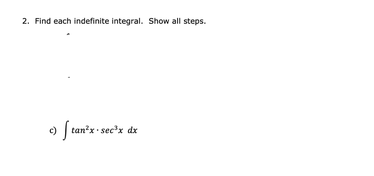 2. Find each indefinite integral. Show all steps.
c) S₁
tan²x sec³x dx