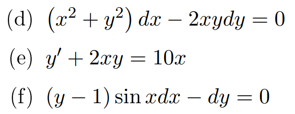 (d) (x² + y²) dx – 2xydy = 0
(e) y' + 2xy = 10x
(f) (y – 1) sin xdx – dy = 0
-
