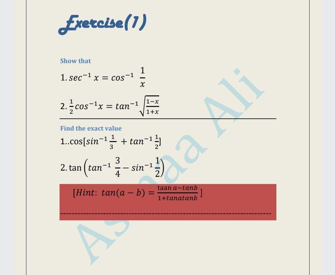 Erercise(1)
Show that
1
1. sec- x = cos
-1
2.글cos-1x = tan-1
1-x
1+x
Find the exact value
1.cos[sin-- + tan-1
3
2. tan ( tan
3
-1
sin
-1
taan a-tanb
[Hint: tan(a – b):
1+tanatanb
A.

