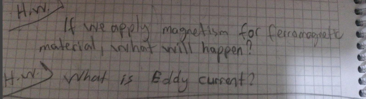 HAN.
If We
apply magnetism for ferramagnetic
material, what will happen?
Eddy current?
H.W. What is