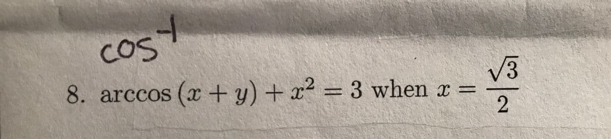 COS
V3
8. arccos (x + y) + x² = 3 when x =
