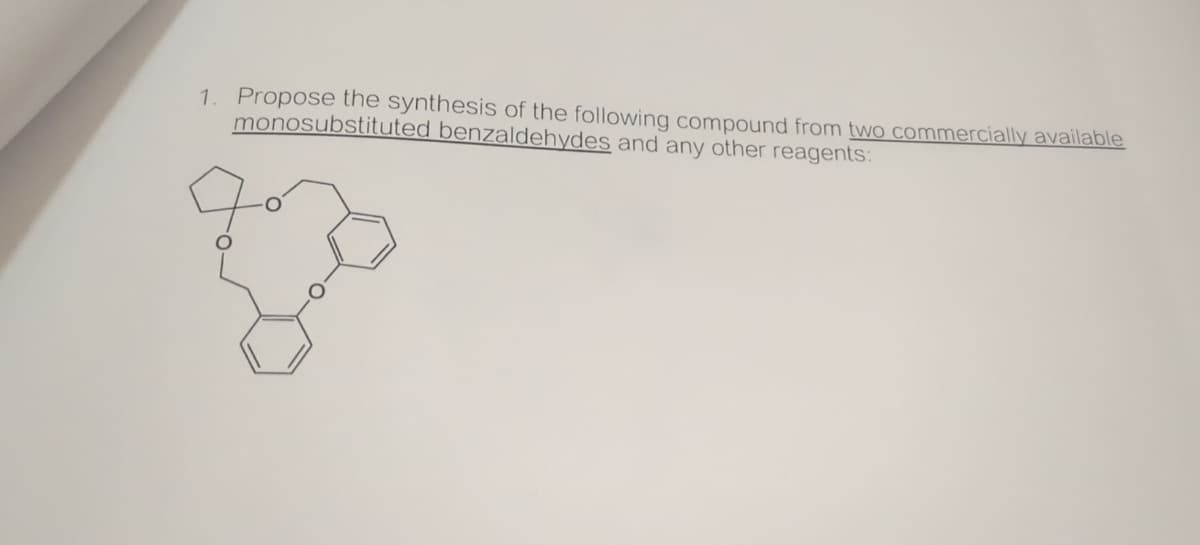 1. Propose the synthesis of the following compound from two commercially available
monosubstituted benzaldehydes and any other reagents: