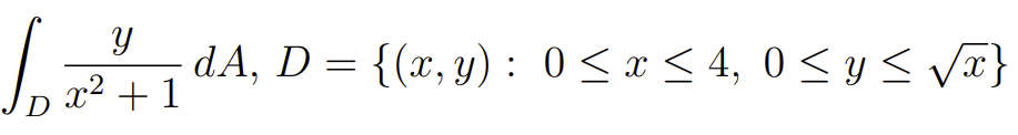 dA, D = {(x, y) : 0< x < 4, 0 <ys VI}
%3|
x2 + 1
D
