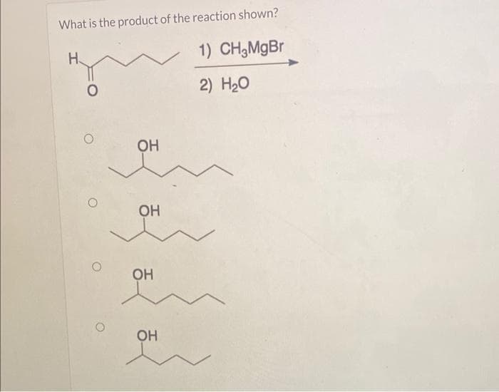 What is the product of the reaction shown?
1) CH3MGBR
H.
2) H20
OH
OH
OH
OH
