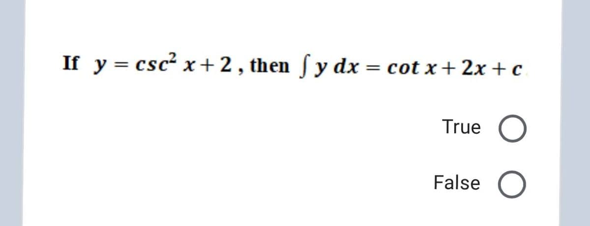If y = csc² x +2, then ſ y dx = cot x + 2x + c
True
False
