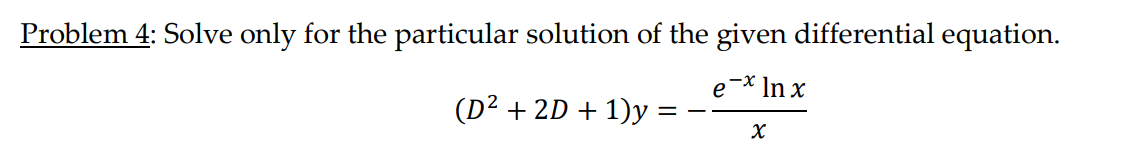 Problem 4: Solve only for the particular solution of the given differential equation.
e-* In x
(D² + 2D + 1)y
