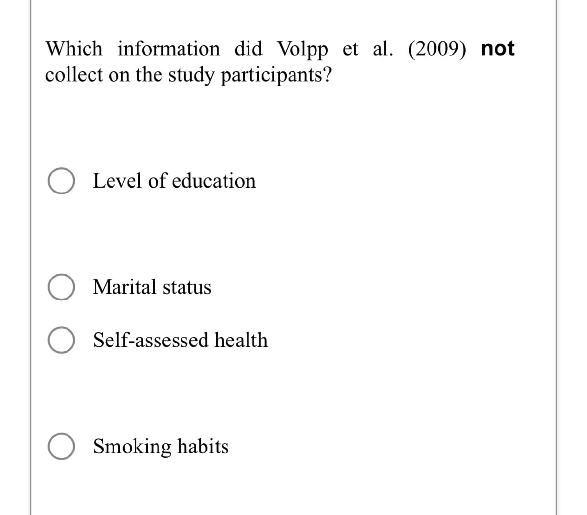 Which information did Volpp et al. (2009) not
collect on the study participants?
O Level of education
Marital status
O Self-assessed health
Smoking habits