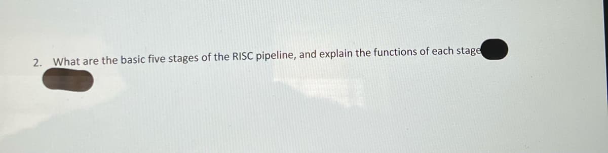 2. What are the basic five stages of the RISC pipeline, and explain the functions of each stage