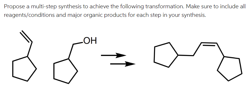 Propose a multi-step synthesis to achieve the following transformation. Make sure to include all
reagents/conditions and major organic products for each step in your synthesis.
-ОН
