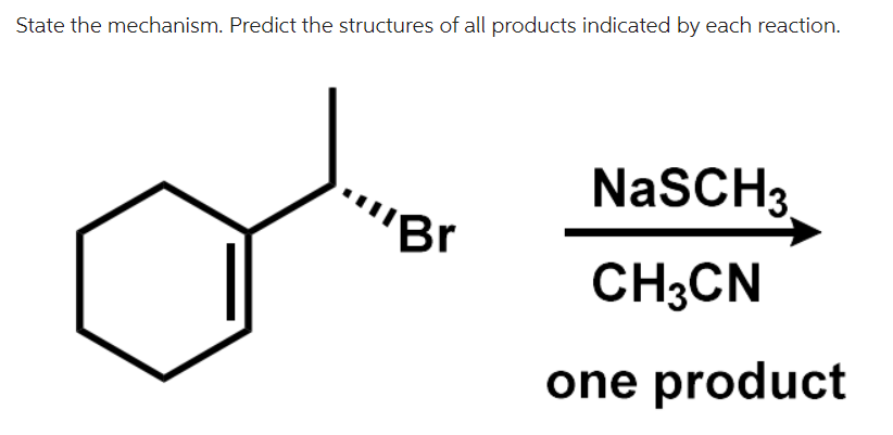 State the mechanism. Predict the structures of all products indicated by each reaction.
"Br
NaSCH 3
CH3CN
one product