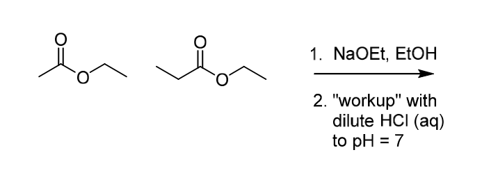 1. NaOEt, EtOH
2. "workup" with
dilute HCI (aq)
to pH = 7