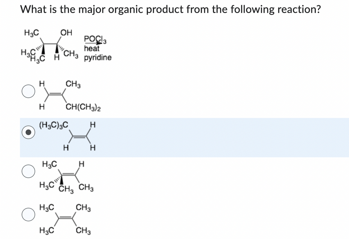 What is the major organic product from the following reaction?
H3C
H₂C
Нас
н
Н
H3C
OH
CH(CH3)2
(H3C)3C Н
H₂C
H3C
H3C
POCI3
heat
"CH3 pyridine
CH3
Н
Н
CH3 CH3
CH3
CH3