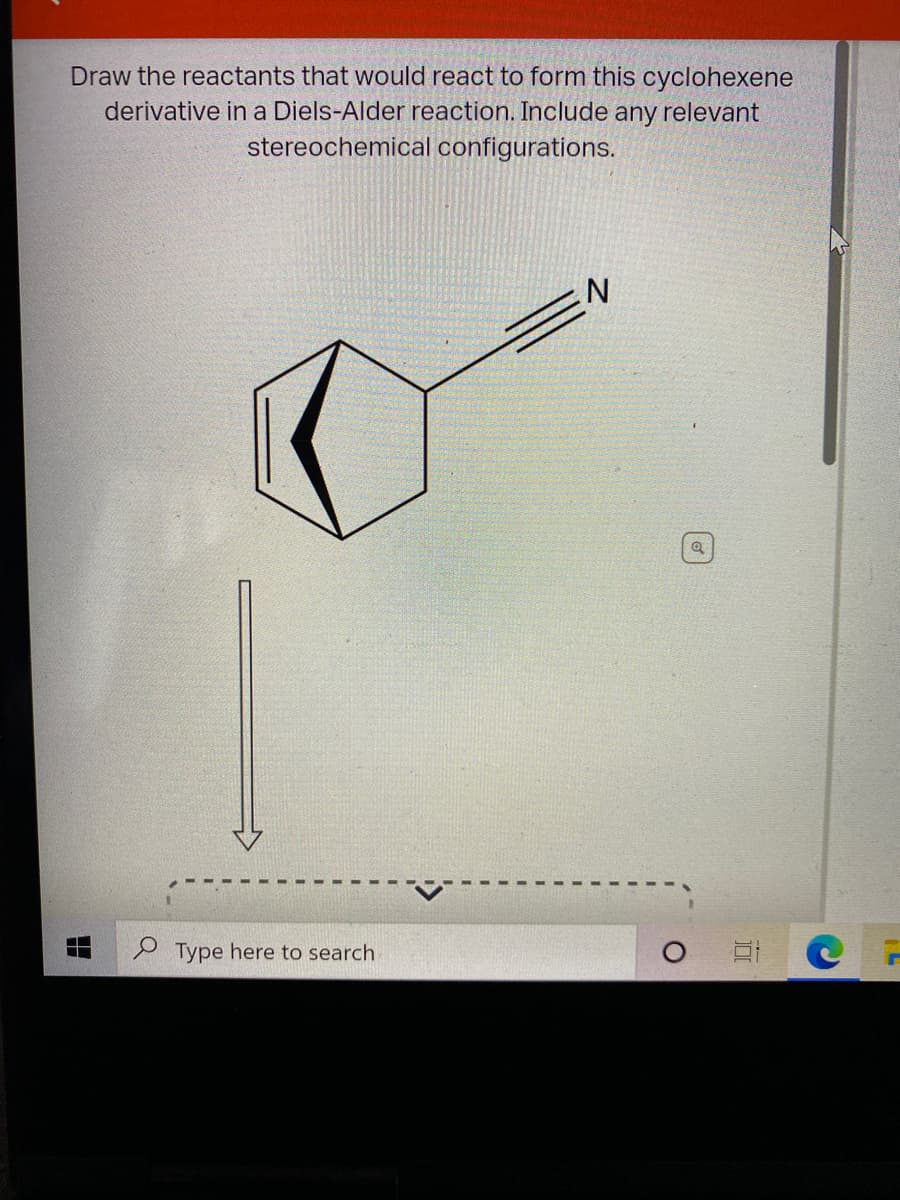 Draw the reactants that would react to form this cyclohexene
derivative in a Diels-Alder reaction. Include any relevant
stereochemical configurations.
P Type here to search
田
