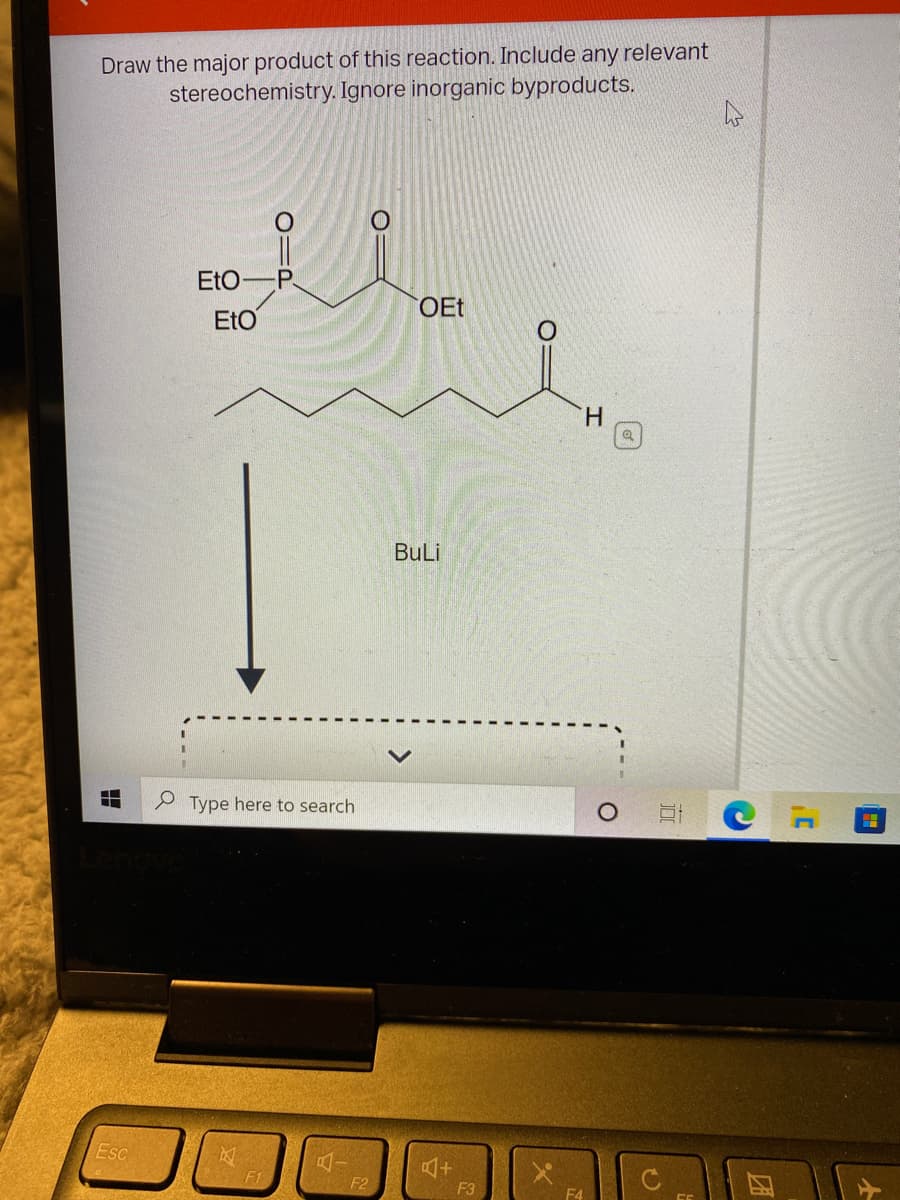 Draw the major product of this reaction. Include any relevant
stereochemistry. Ignore inorganic byproducts.
EtO-
OEt
EtO
H.
BuLi
P Type here to search
F1
F2
F3
田
