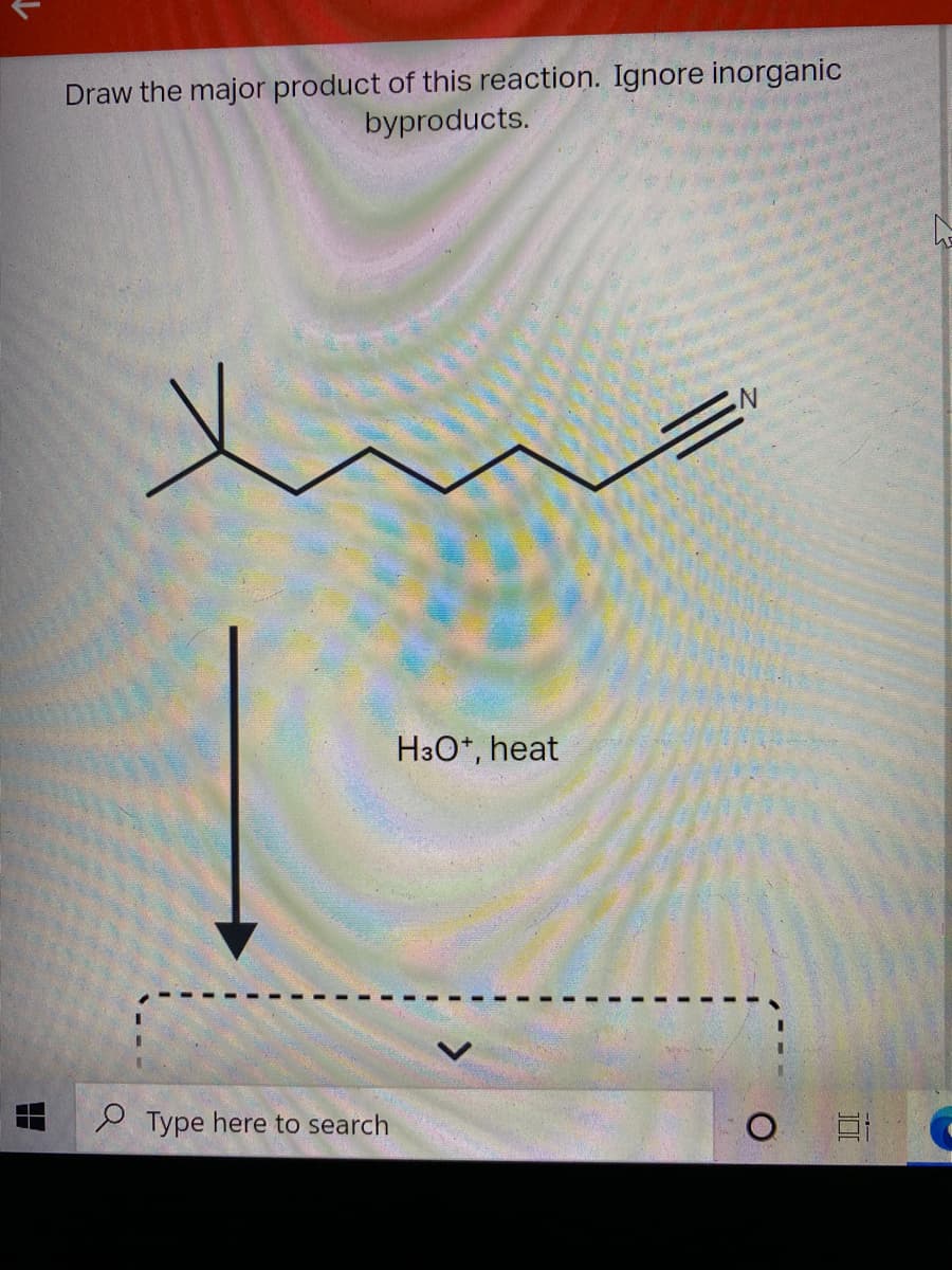 Draw the major product of this reaction. Ignore inorganic
byproducts.
H3O*, heat
P Type here to search
