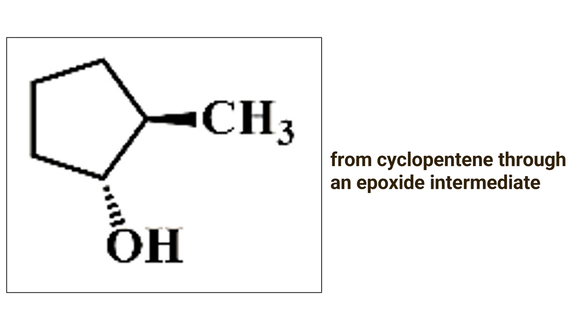 CH3
from cyclopentene through
an epoxide intermediate
