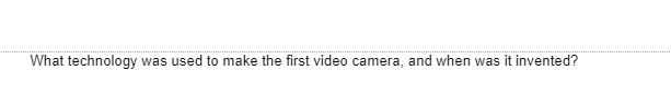 What technology was used to make the first video camera, and when was it invented?