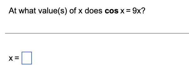 At what value(s) of x does cos x = 9x?
X=