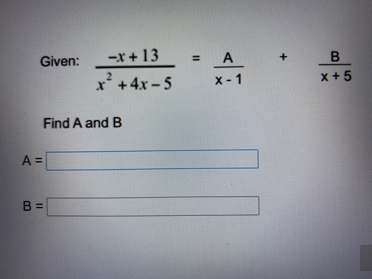 Given:
-x+13
A
%3D
21
x+4x-5
x +5
X- 1
Find A and B
A =
B =

