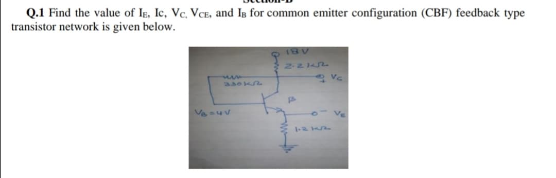 Q.1 Find the value of IE, Ic, Vc, VCE, and IB for common emitter configuration (CBF) feedback type
transistor network is given below.
ABI
2.2142
330k2
