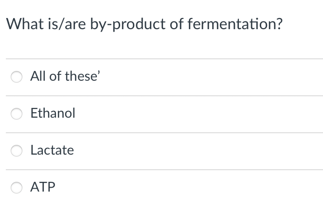 What is/are by-product of fermentation?
All of these'
Ethanol
Lactate
ATP
