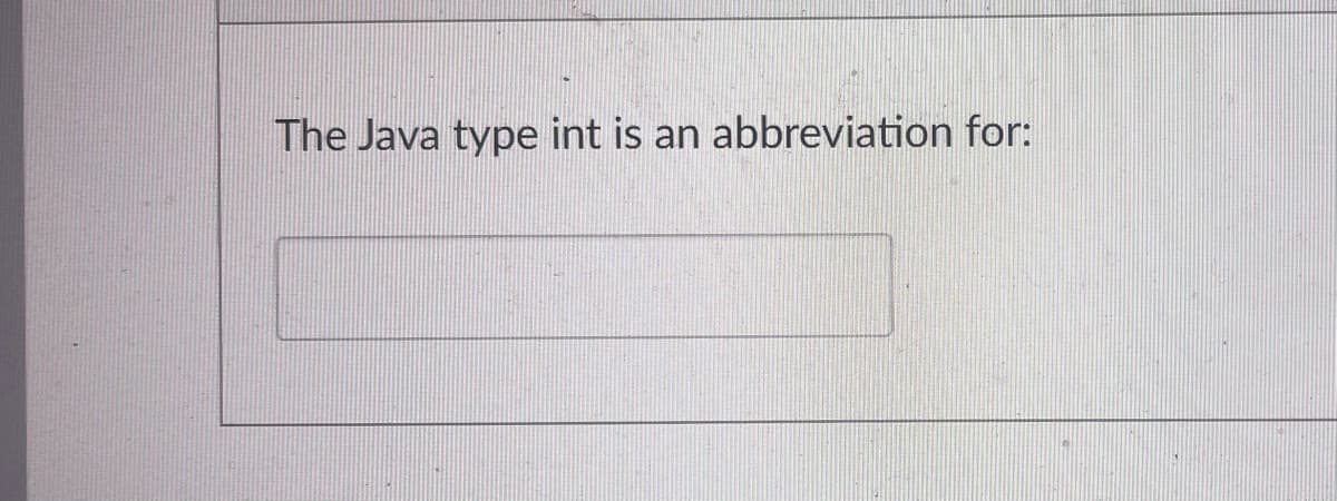 The Java type int is an abbreviation for: