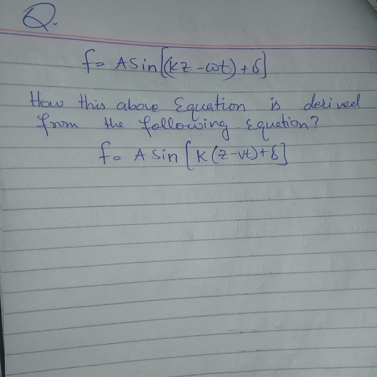 Q.
fa ASin(kz-at)+6
(सिक- एम्रो "ाड़
How this aboue Equation is deri veel
frm the fallowoing &quation?
A Sin K(2-ve)+8
