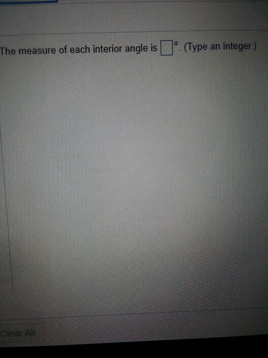 The measure of each interior angle is
(Type an integer.)
Clear All
