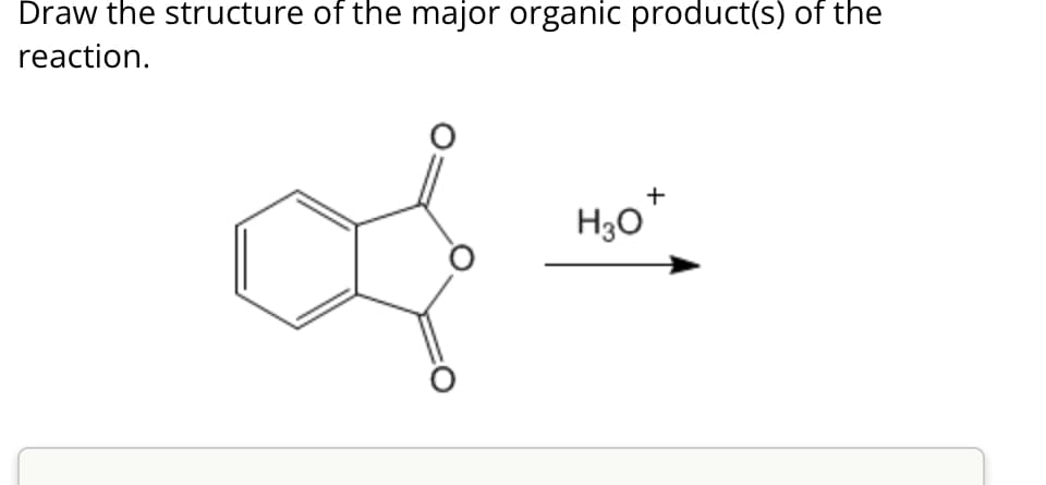 Draw the structure of the major organic product(s) of the
reaction.
H3O
+