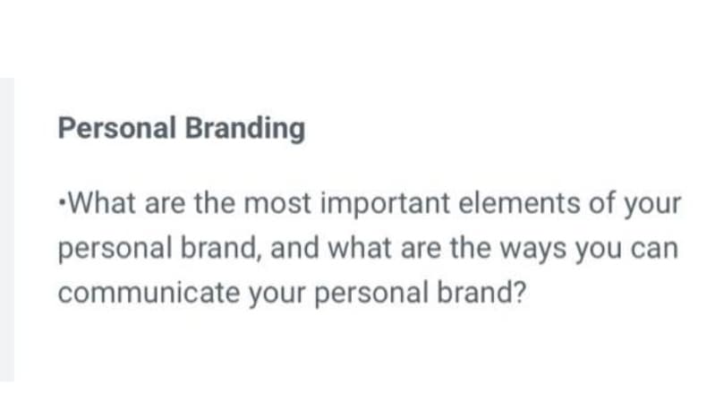 Personal Branding
•What are the most important elements of your
personal brand, and what are the ways you can
communicate your personal brand?
