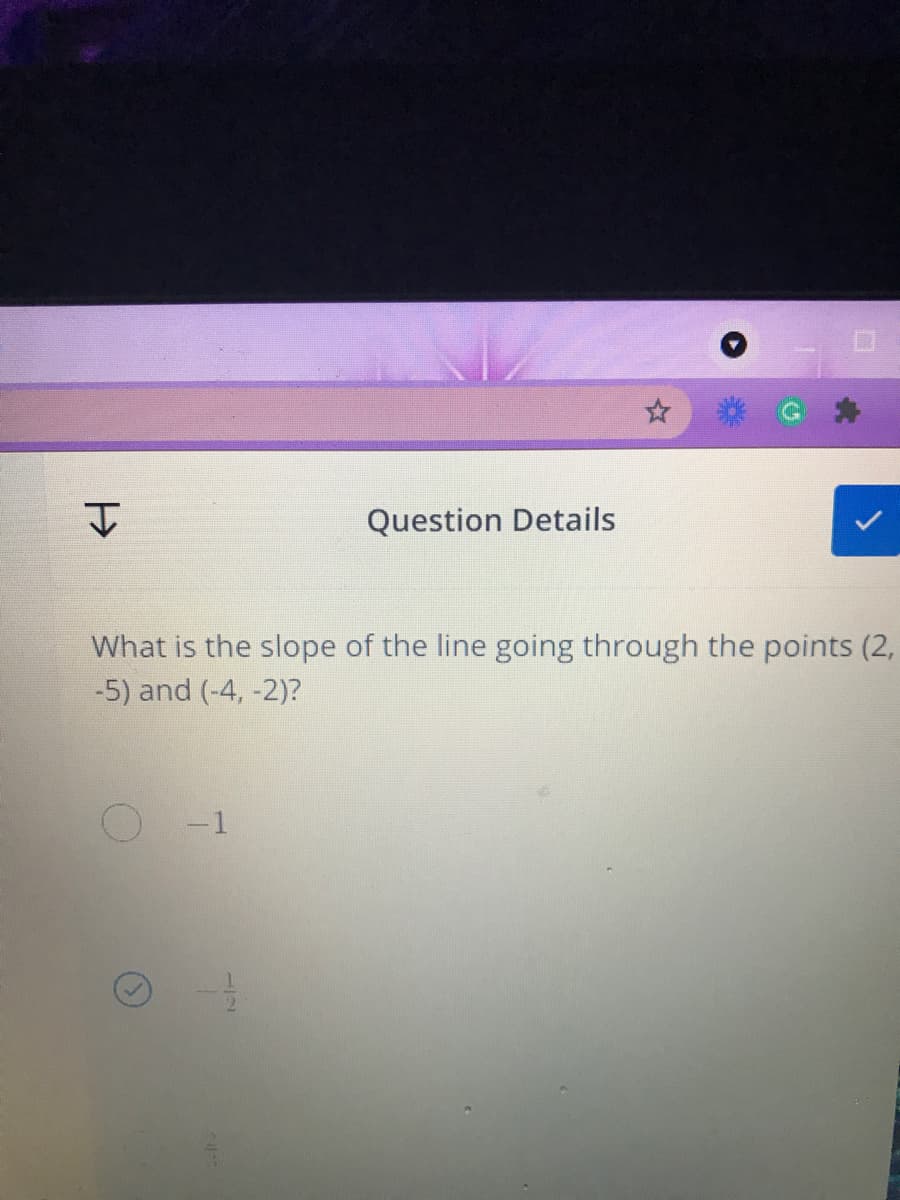 Question Details
What is the slope of the line going through the points (2,
-5) and (-4, -2)?
12
