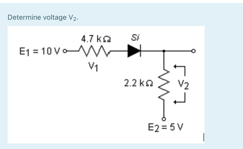 Determine voltage V2.
4.7 ka
Si
E1 = 10 VoW
V1
2.2 ka
E2 = 5 V

